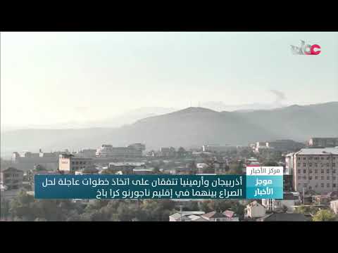 أذربيجان وأرمينيا تتفقان على اتخاذ خطوات عاجلة لحل الصراع بينهما في إقليم ناجورنو كرا باخ