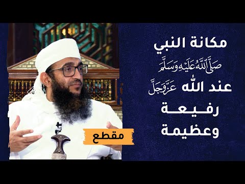 مكانة النبي الكريم عند الله عز وجل رفيعة وعظيمة