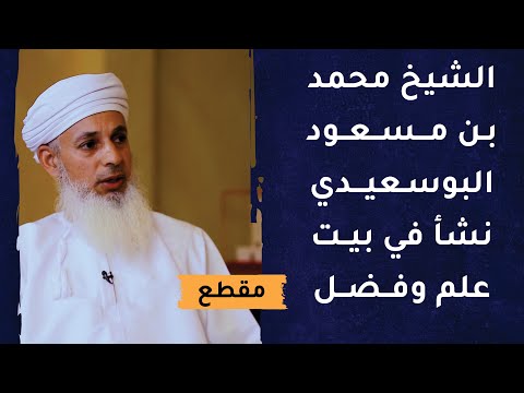 الشيخ محمد بن مسعود البوسعيدي نشأ في بيت علم وفضل