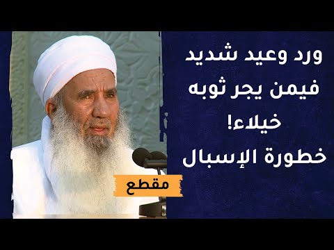 ورد وعيد شديد فيمن يجر ثوبه خيلاء! خطورة الإسبال