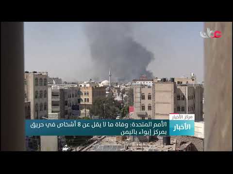 الأمم المتحدة: وفاة ما لا يقل عن 8 أشخاص في حريق بمركز إيواء باليمن