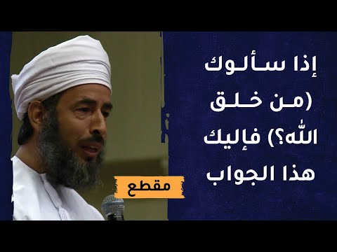 إذا سألوك: من خلق الله؟ فإليك هذا الجواب الشافي والمسكت