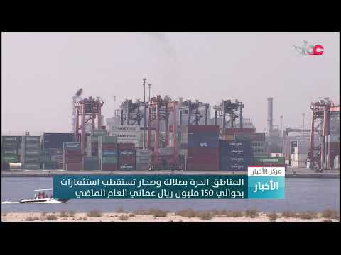 المناطق الحرة بصلالة وصحار تستقطب استثمارات بحوالي 150 مليون ريال عماني العام الماضي