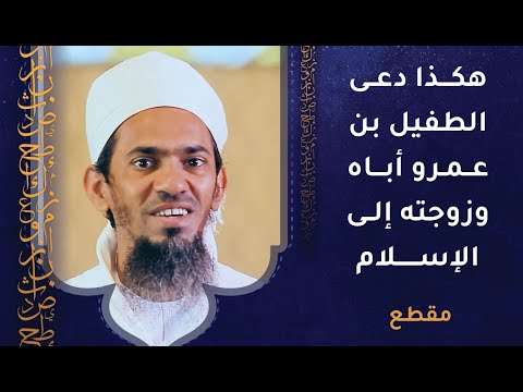 هكذا دعى الطفيل بن عمرو أباه وزوجته إلى الإسلام فأسلما