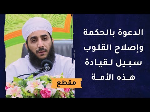 الدعوة بالحكمة وإصلاح القلوب سبيل لقيادة هذه الأمة