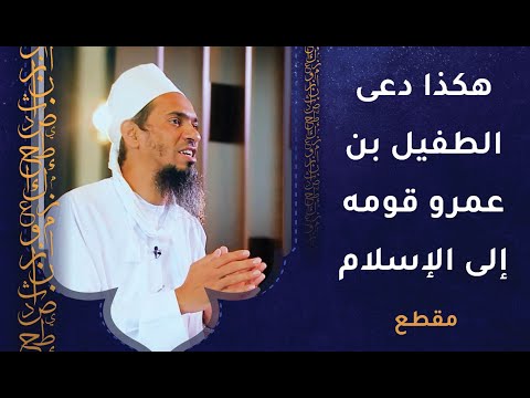 هكذا دعا الطفيل بن عمرو قومه إلى الإسلام وطبق وصية النبي الكريم