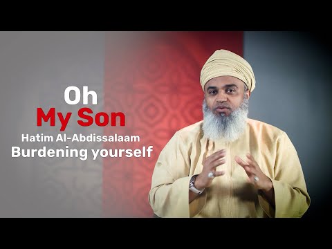 Burdening yourself – Hatim Al Abdissalam – Oh My Son EP9