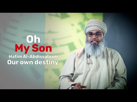 Our own Destiny – Hatim Al Abdissalam – Oh My Son EP22