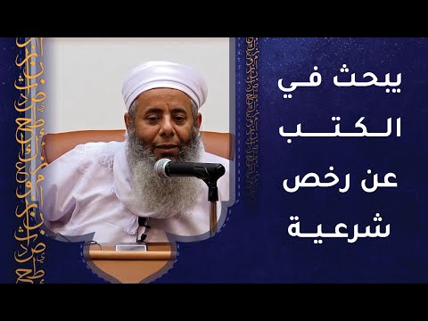 من الناس من يبحث في الكتب عن رخص شرعية وهذا من الأخطاء