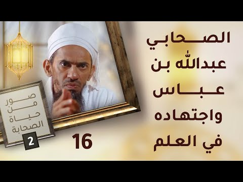 الصحابي عبدالله بن عـبـاس واجتهاده في العلم- ح16 – صور من حياة الصحابة [2]