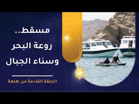 حلقة جديدة من طلعة – ولاية مسقط: روعة البحر وسناء الجبال