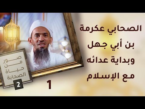 عكرمة بن أبي جهل وعداؤه مع الإسلام قبل إسلامه – ح1 – صور من حياة الصحابة [2]