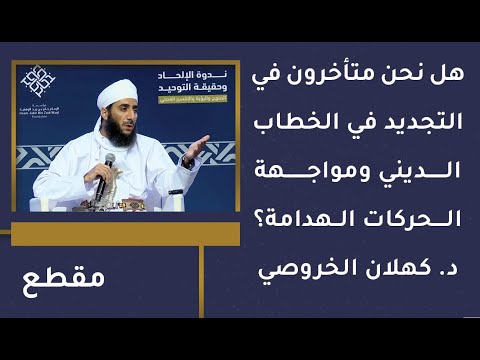 هل نحن متأخرون في التجديد في الخطاب الديني ومواجهة الحركات الهدامة؟ د.  كهلان الخروصي