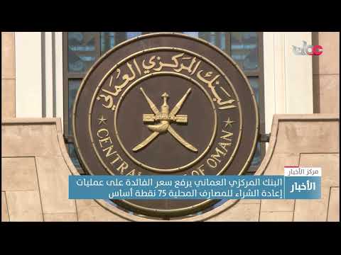 البنك المركزي العماني يعلن رفع سعر الفائدة بـ75 نقطة أساس ويحث البنوك على عدم زيادة تكلفة الإقراض