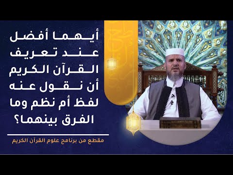 أيهما أفضل عند تعريف القرآن الكريم أن نقول عنه لفظ أم نظم وما الفرق بينهما؟