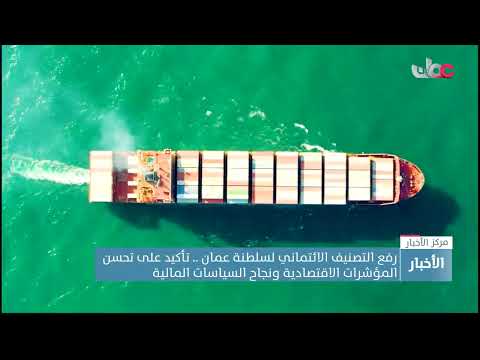 رفع التصنيف الائتماني لسلطنة عمان .. تأكيد على تحسن المؤشرات الاقتصادية ونجاح السياسات المالية