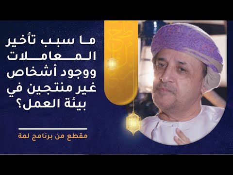 ما سبب تأخير المعاملات ووجود أشخاص غير منتجين في بيئة العمل؟