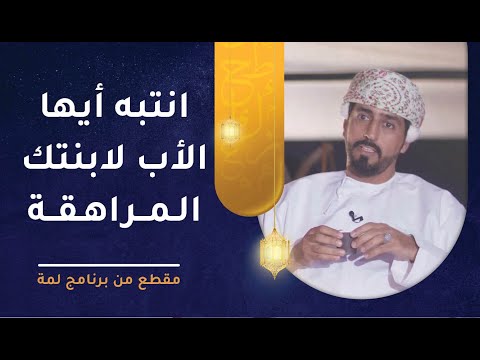 انتبه أيها الأب لابنتك المراهقة حتى لا تذهب لمنعطف خطير جدًا!