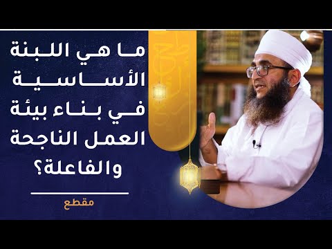 ما هي اللبنة الأساسية في بناء بيئة العمل الناجحة والفاعلة؟