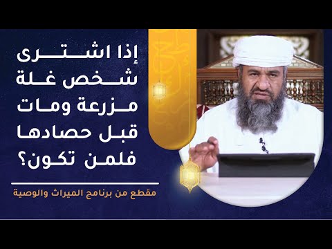 إذا اشترى شخص غلة مزرعة ومات قبل حصادها فلمن تكون؟