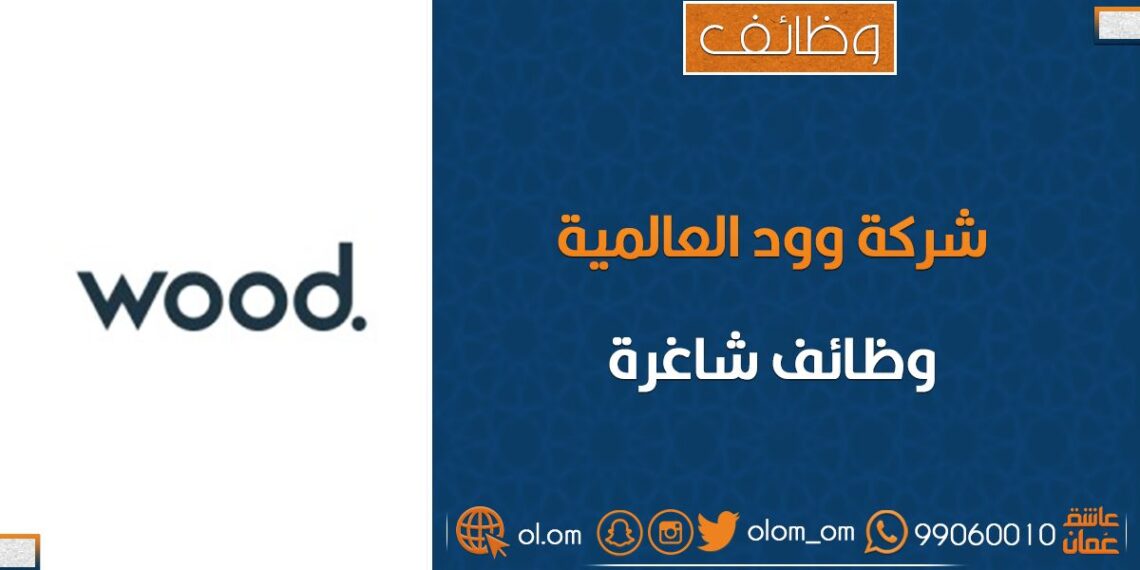 شركة وود العالمية تعلن وظائف شاغرة 1 شركة وود العالمية تعلن وظائف شاغرة