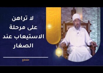 لا تراهن على مرحلة الاستيعاب عند الصغار – كيف؟