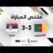 ملخص مباراة الكاميرون وصربيا | مواجهة الكاميرون وصربيا تنتهي على وقع تعادل مثير