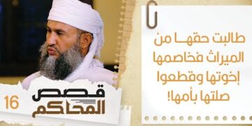 16#طالبت بحقها من الميراث فخاصمها إخوتها وقطعوا صلتها بأمها | قصص المحاكم | الشيخ سليمان الناعبي