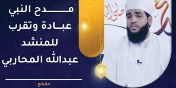 نشيد “مدح النبي عبادة وتقرب” للمنشد عبدالله المحاربي
