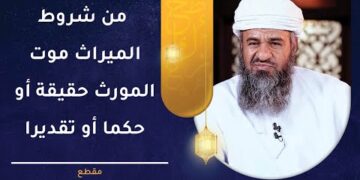 من شروط الميراث موت المورث حقيقة أو حكما أو تقديرا