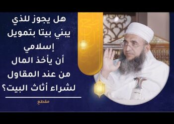 هل يجوز للشخض الذي يبني بيتا بتمويل إسلامي أن يأخذ المال من عند المقاول لشراء أثاث البيت بنفسه؟