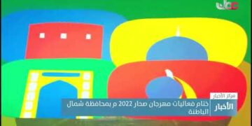 اختتام فعاليات مهرجان صحار 2022 م بمحافظة شمال الباطنة