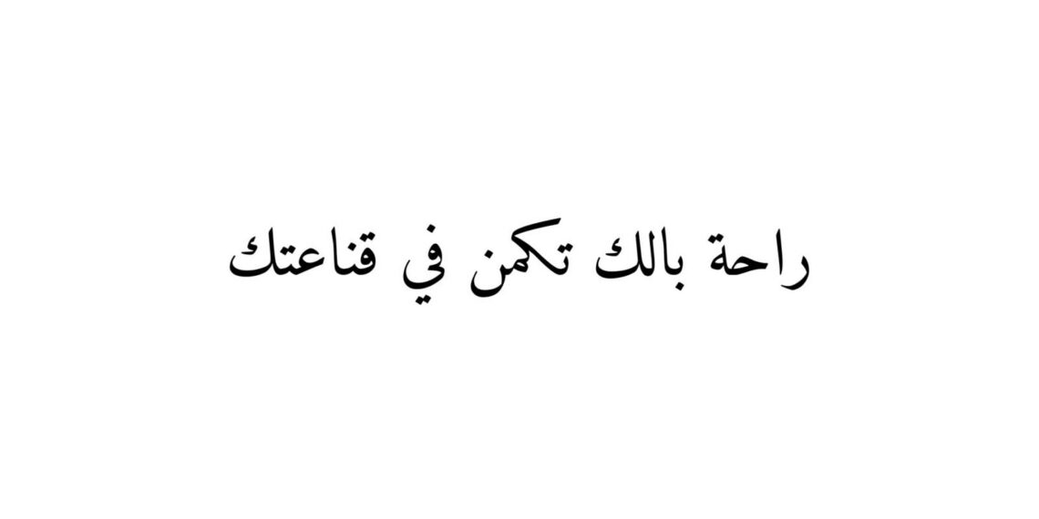 راحة بالك تكمن في قناعتك