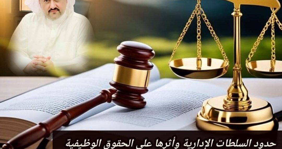 حدود السلطات الإدارية وأثرها على الحقوق الوظيفية 1 حدود السلطات الإدارية وأثرها على الحقوق الوظيفية