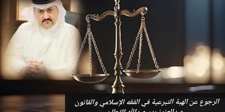 الرجوع عن الهبة التبرعية في الفقه الإسلامي والقانون