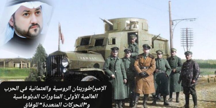 الإمبراطوريتان الروسية والعثمانية في الحرب العالمية الأولى: المناورات الدبلوماسية و"التحركات المتعددة" للوفاق 1 الإمبراطوريتان الروسية والعثمانية في الحرب العالمية الأولى: المناورات الدبلوماسية و”التحركات المتعددة” للوفاق