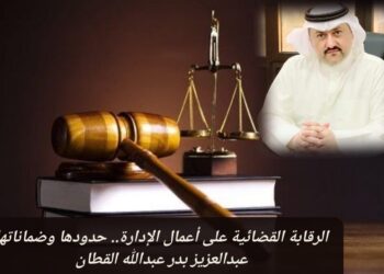 الرقابة القضائية على أعمال الإدارة.. حدودها وضماناتها