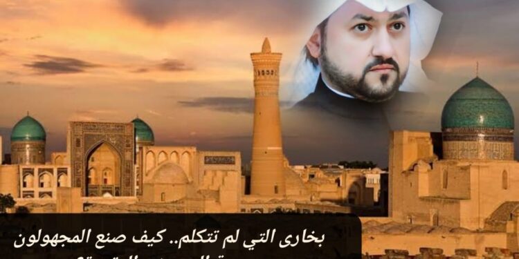 بخارى التي لم تتكلم.. كيف صنع المجهولون مدرسة الحديث والعقيدة؟ 1 بخارى التي لم تتكلم.. كيف صنع المجهولون مدرسة الحديث والعقيدة؟